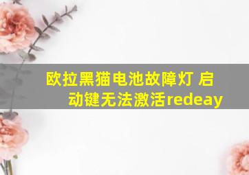 欧拉黑猫电池故障灯 启动键无法激活redeay